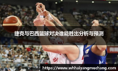 捷克与巴西篮球对决谁能胜出分析与预测