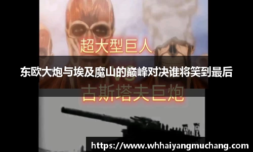 东欧大炮与埃及魔山的巅峰对决谁将笑到最后