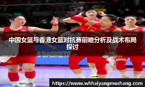 中国女篮与香港女篮对抗赛前瞻分析及战术布局探讨