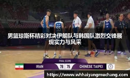 男篮琼斯杯精彩对决伊朗队与韩国队激烈交锋展现实力与风采