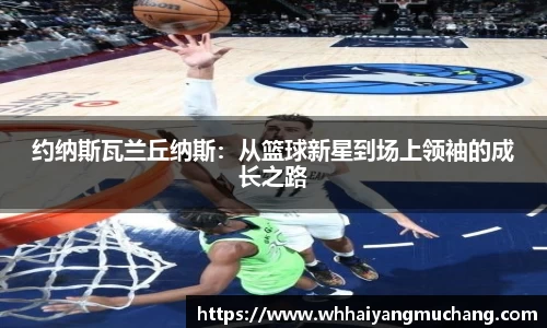 约纳斯瓦兰丘纳斯：从篮球新星到场上领袖的成长之路