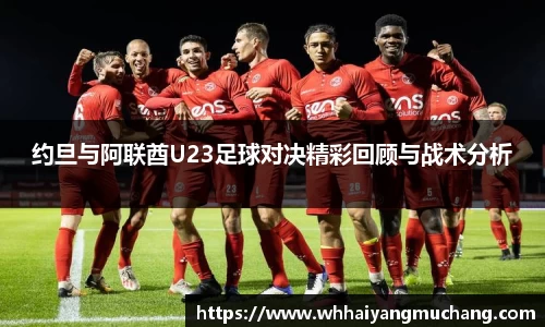 约旦与阿联酋U23足球对决精彩回顾与战术分析