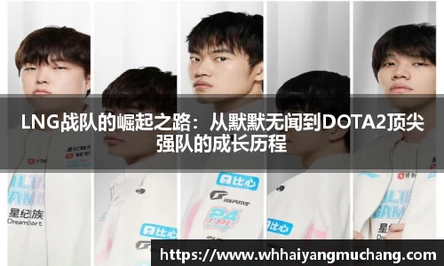 LNG战队的崛起之路：从默默无闻到DOTA2顶尖强队的成长历程