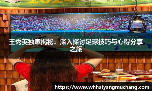 王秀英独家揭秘：深入探讨足球技巧与心得分享之旅